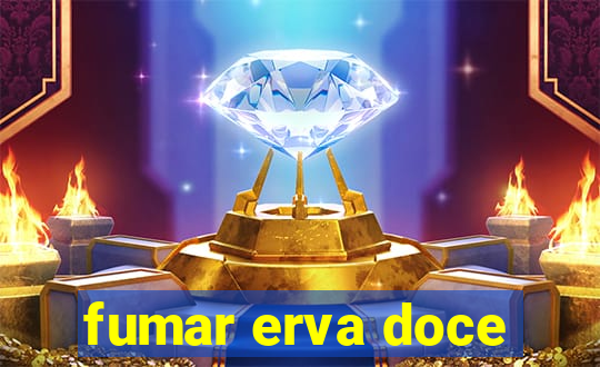 fumar erva doce